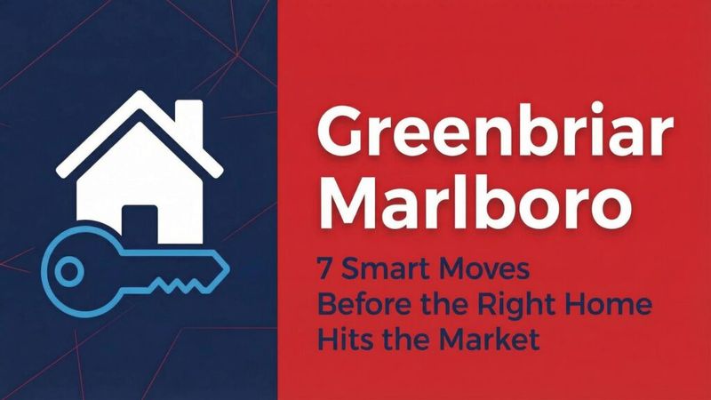 “Thinking About Greenbriar Marlboro? 7 Smart Moves to Make Before the Right Home Hits the Market”